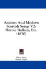 Ancient And Modern Scottish Songs V2: Heroic Ballads, Etc. (1870) - Book