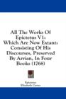 All The Works Of Epictetus V1: Which Are Now Extant: Consisting Of His Discourses, Preserved By Arrian, In Four Books (1768) - Book