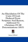 An Elucidation Of The Unity Of God: Deduced From Scripture And Reason, Addressed To Christians Of All Denominations (1815) - Book