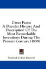 Great Facts : A Popular History And Description Of The Most Remarkable Inventions During The Present Century (1859) - Book