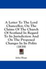 A Letter To The Lord Chancellor, On The Claims Of The Church Of Scotland In Regard To Its Jurisdiction And On The Proposed Changes In Its Polity (1839 - Book