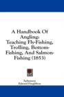 A Handbook Of Angling: Teaching Fly-Fishing, Trolling, Bottom-Fishing, And Salmon-Fishing (1853) - Book