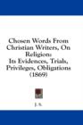 Chosen Words From Christian Writers, On Religion: Its Evidences, Trials, Privileges, Obligations (1869) - Book