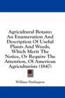 Agricultural Botany: An Enumeration And Description Of Useful Plants And Weeds, Which Merit The Notice, Or Require The Attention, Of American Agricult - Book