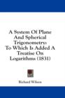 A System Of Plane And Spherical Trigonometry: To Which Is Added A Treatise On Logarithms (1831) - Book