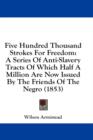 Five Hundred Thousand Strokes For Freedom: A Series Of Anti-Slavery Tracts Of Which Half A Million Are Now Issued By The Friends Of The Negro (1853) - Book