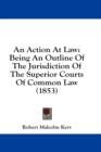 An Action At Law: Being An Outline Of The Jurisdiction Of The Superior Courts Of Common Law (1853) - Book