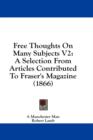 Free Thoughts On Many Subjects V2: A Selection From Articles Contributed To Fraser's Magazine (1866) - Book