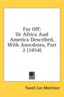 Far Off : Or Africa And America Described, With Anecdotes, Part 2 (1854) - Book
