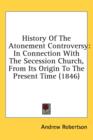 History Of The Atonement Controversy: In Connection With The Secession Church, From Its Origin To The Present Time (1846) - Book