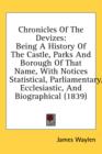 Chronicles Of The Devizes: Being A History Of The Castle, Parks And Borough Of That Name, With Notices Statistical, Parliamentary, Ecclesiastic, And B - Book