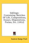 Inklings: Containing Sketches Of Life, Compositions, Essays, Disputations, Poems, Etc. (1852) - Book