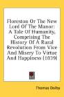 Floreston Or The New Lord Of The Manor: A Tale Of Humanity, Comprising The History Of A Rural Revolution From Vice And Misery To Virtue And Happiness - Book