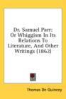 Dr. Samuel Parr: Or Whiggism In Its Relations To Literature, And Other Writings (1862) - Book