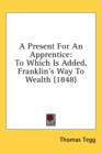 A Present For An Apprentice: To Which Is Added, Franklin's Way To Wealth (1848) - Book