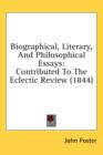 Biographical, Literary, And Philosophical Essays: Contributed To The Eclectic Review (1844) - Book