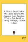 A Literal Translation Of Those Satires Of Juvenal And Persius, Which Are Read In Trinity College, Dublin (1822) - Book
