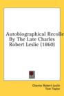 Autobiographical Recollections By The Late Charles Robert Leslie (1860) - Book