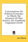 Conversations On Political Economy : In Which The Elements Of That Science Are Familiarly Explained (1839) - Book