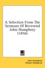 A Selection From The Sermons Of Reverend John Humphrey (1856) - Book