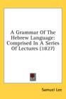 A Grammar Of The Hebrew Language: Comprised In A Series Of Lectures (1827) - Book