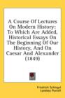 A Course Of Lectures On Modern History: To Which Are Added, Historical Essays On The Beginning Of Our History, And On Caesar And Alexander (1849) - Book
