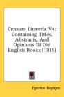 Censura Litereria V4: Containing Titles, Abstracts, And Opinions Of Old English Books (1815) - Book