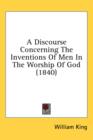 A Discourse Concerning The Inventions Of Men In The Worship Of God (1840) - Book