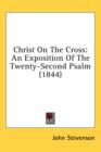 Christ On The Cross: An Exposition Of The Twenty-Second Psalm (1844) - Book