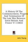 A History Of The Commencement, Progress, And Termination Of The Late War Between Great Britain And France V1 (1802) - Book