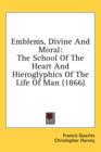 Emblems, Divine And Moral : The School Of The Heart And Hieroglyphics Of The Life Of Man (1866) - Book