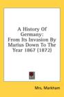 A History Of Germany : From Its Invasion By Marius Down To The Year 1867 (1872) - Book