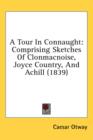 A Tour In Connaught: Comprising Sketches Of Clonmacnoise, Joyce Country, And Achill (1839) - Book