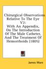 Chirurgical Observations Relative To The Eye V2: With An Appendix, On The Introduction Of The Male Catheter, And The Treatment Of Hemorrhoids (1805) - Book
