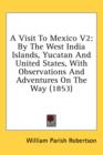 A Visit To Mexico V2: By The West India Islands, Yucatan And United States, With Observations And Adventures On The Way (1853) - Book