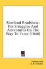 Rowland Bradshaw: His Struggles And Adventures On The Way To Fame (1848) - Book