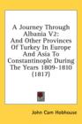 A Journey Through Albania V2: And Other Provinces Of Turkey In Europe And Asia To Constantinople During The Years 1809-1810 (1817) - Book