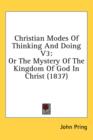Christian Modes Of Thinking And Doing V3: Or The Mystery Of The Kingdom Of God In Christ (1837) - Book