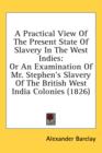 A Practical View Of The Present State Of Slavery In The West Indies : Or An Examination Of Mr. Stephen's Slavery Of The British West India Colonies (1826) - Book