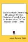 Ecclesiastical Chronology: Or Annals Of The Christian Church From Its Foundation To The Present Time (1840) - Book