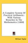 A Complete System Of Practical Arithmetic: With Various Branches In The Mathematics (1800) - Book