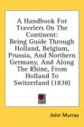A Handbook For Travelers On The Continent: Being Guide Through Holland, Belgium, Prussia, And Northern Germany, And Along The Rhine, From Holland To S - Book