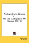 Archaeologia Graeca V1: Or The Antiquities Of Greece (1818) - Book