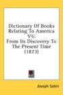 Dictionary Of Books Relating To America V5: From Its Discovery To The Present Time (1873) - Book