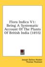 Flora Indica V1: Being A Systematic Account Of The Plants Of British India (1855) - Book