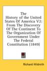The History of the United States Of America V2 : From The Discovery Of The Continent To The Organization Of Government Under The Federal Constitution (1849) - Book