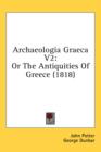 Archaeologia Graeca V2: Or The Antiquities Of Greece (1818) - Book