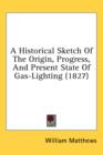 A Historical Sketch Of The Origin, Progress, And Present State Of Gas-Lighting (1827) - Book