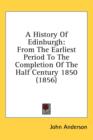 A History Of Edinburgh: From The Earliest Period To The Completion Of The Half Century 1850 (1856) - Book