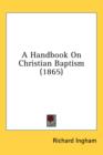 A Handbook On Christian Baptism (1865) - Book